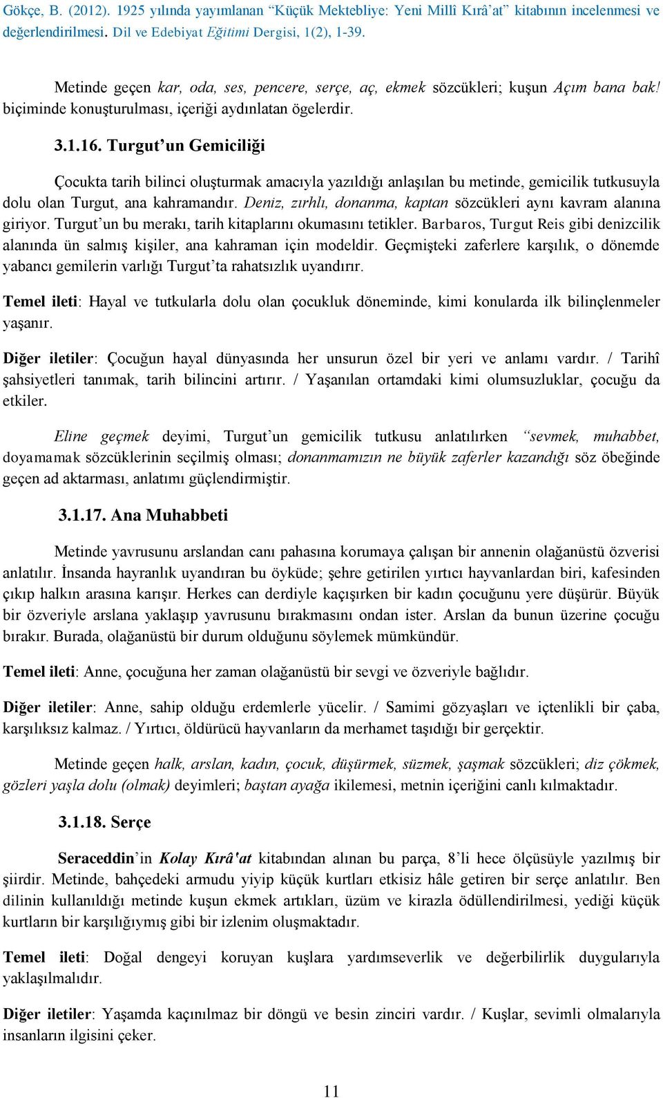 Turgut un Gemiciliği Çocukta tarih bilinci oluşturmak amacıyla yazıldığı anlaşılan bu metinde, gemicilik tutkusuyla dolu olan Turgut, ana kahramandır.