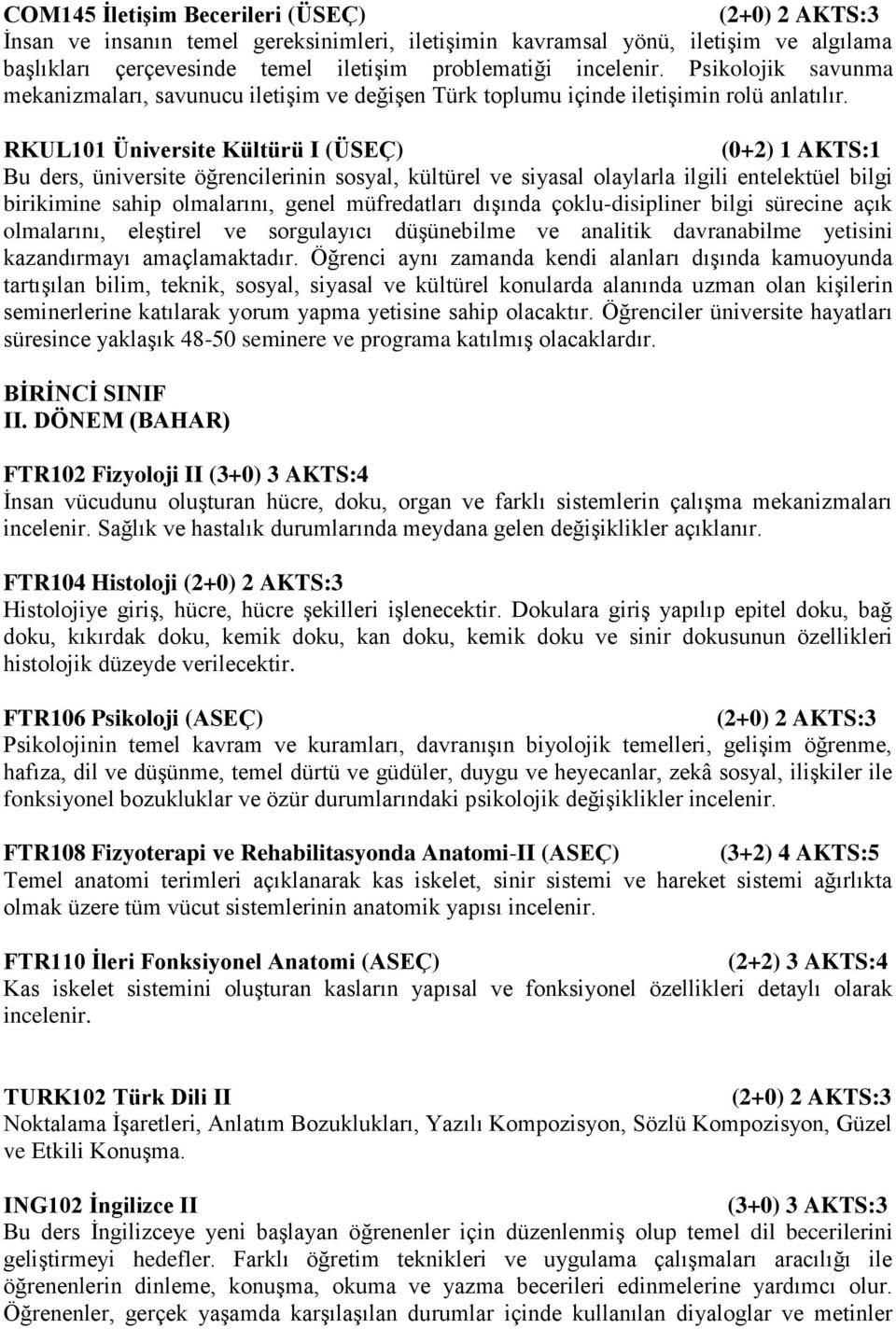 RKUL101 Üniversite Kültürü I (ÜSEÇ) (0+2) 1 AKTS:1 birikimine sahip olmalarını, genel müfredatları dışında çoklu-disipliner bilgi sürecine açık BĠRĠNCĠ SINIF II.