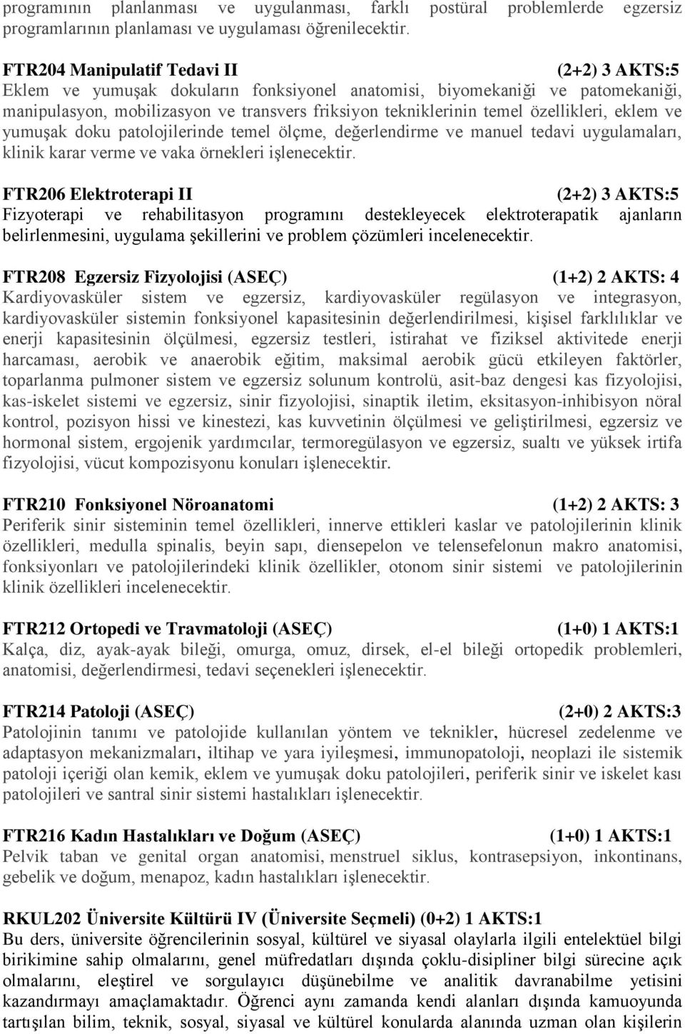 ve yumuşak doku patolojilerinde temel ölçme, değerlendirme ve manuel tedavi uygulamaları, klinik karar verme ve vaka örnekleri işlenecektir.