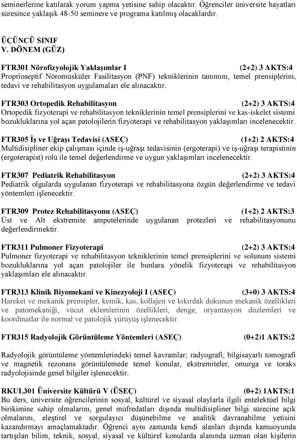 FTR303 Ortopedik Rehabilitasyon Ortopedik fizyoterapi ve rehabilitasyon tekniklerinin temel prensiplerini ve kas-iskelet sistemi bozukluklarına yol açan patolojilerin fizyoterapi ve rehabilitasyon