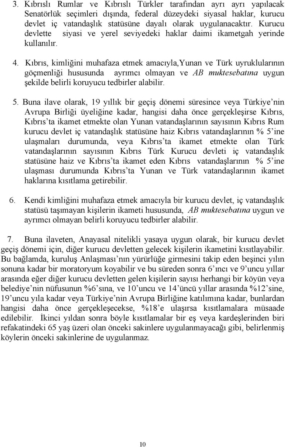 Kıbrıs, kimliğini muhafaza etmek amacıyla,yunan ve Türk uyruklularının göçmenliği hususunda ayrımcı olmayan ve AB muktesebatına uygun şekilde belirli koruyucu tedbirler alabilir. 5.