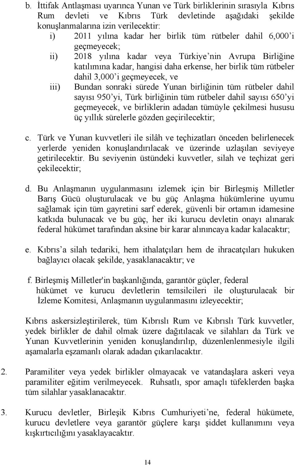 sonraki sürede Yunan birliğinin tüm rütbeler dahil sayısı 950 yi, Türk birliğinin tüm rütbeler dahil sayısı 650 yi geçmeyecek, ve birliklerin adadan tümüyle çekilmesi hususu üç yıllık sürelerle