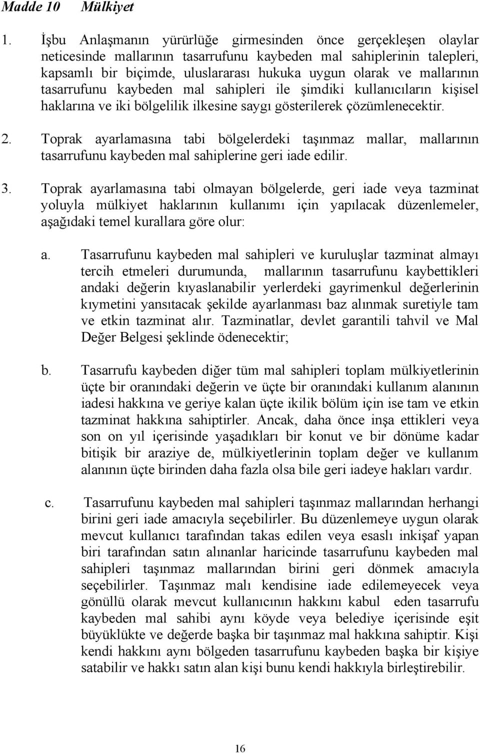 mallarının tasarrufunu kaybeden mal sahipleri ile şimdiki kullanıcıların kişisel haklarına ve iki bölgelilik ilkesine saygı gösterilerek çözümlenecektir. 2.