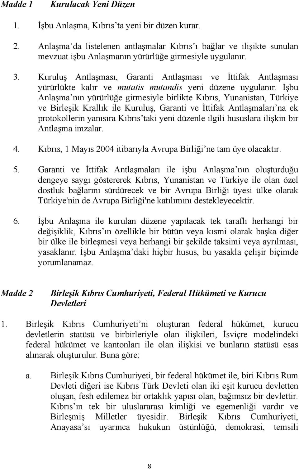 Kuruluş Antlaşması, Garanti Antlaşması ve İttifak Antlaşması yürürlükte kalır ve mutatis mutandis yeni düzene uygulanır.