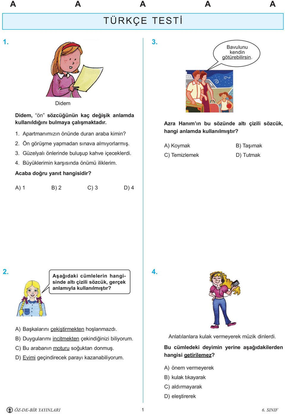 Azra Haným ýn bu sözünde altý çizili sözcük, hangi anlamda kullanýlmýþtýr? A) Koymak B) Taþýmak C) Temizlemek D) Tutmak Acaba doðru yanýt hangisidir? A) 1 B) 2 C) 3 D) 4 2.