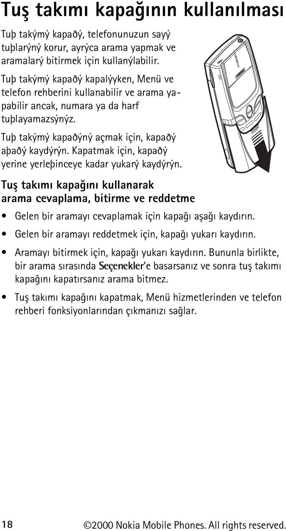 Kapatmak için, kapaðý yerine yerleþinceye kadar yukarý kaydýrýn. Tuþ takýmý kapaðýný kullanarak arama cevaplama, bitirme ve reddetme Gelen bir aramayý cevaplamak için kapaðý aþaðý kaydýrýn.