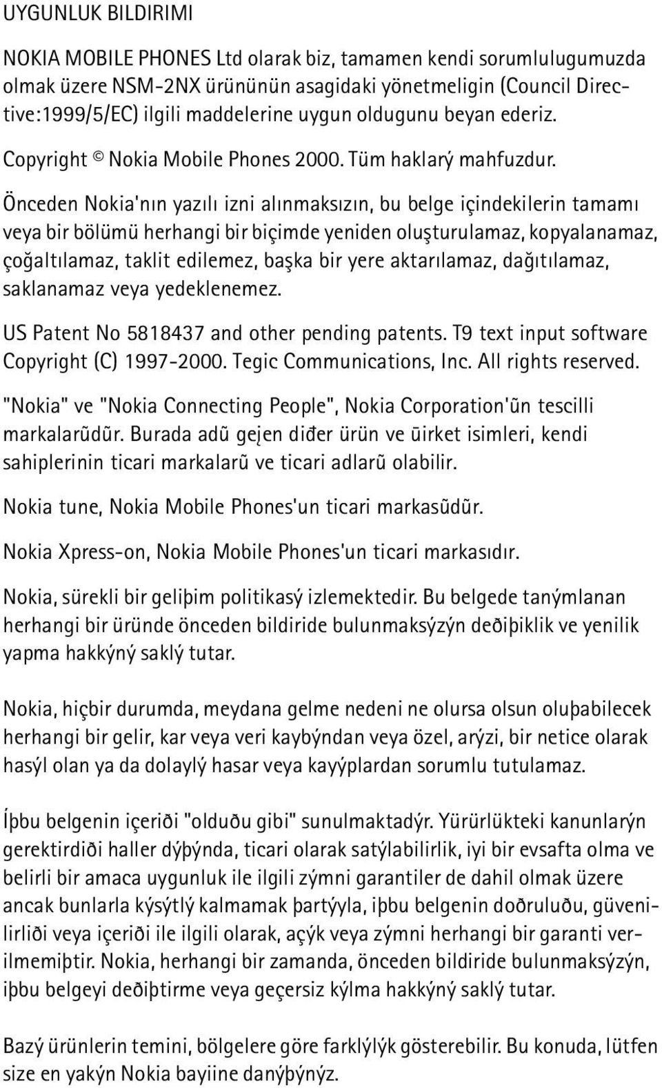 Önceden Nokia'nýn yazýlý izni alýnmaksýzýn, bu belge içindekilerin tamamý veya bir bölümü herhangi bir biçimde yeniden oluþturulamaz, kopyalanamaz, çoðaltýlamaz, taklit edilemez, baþka bir yere