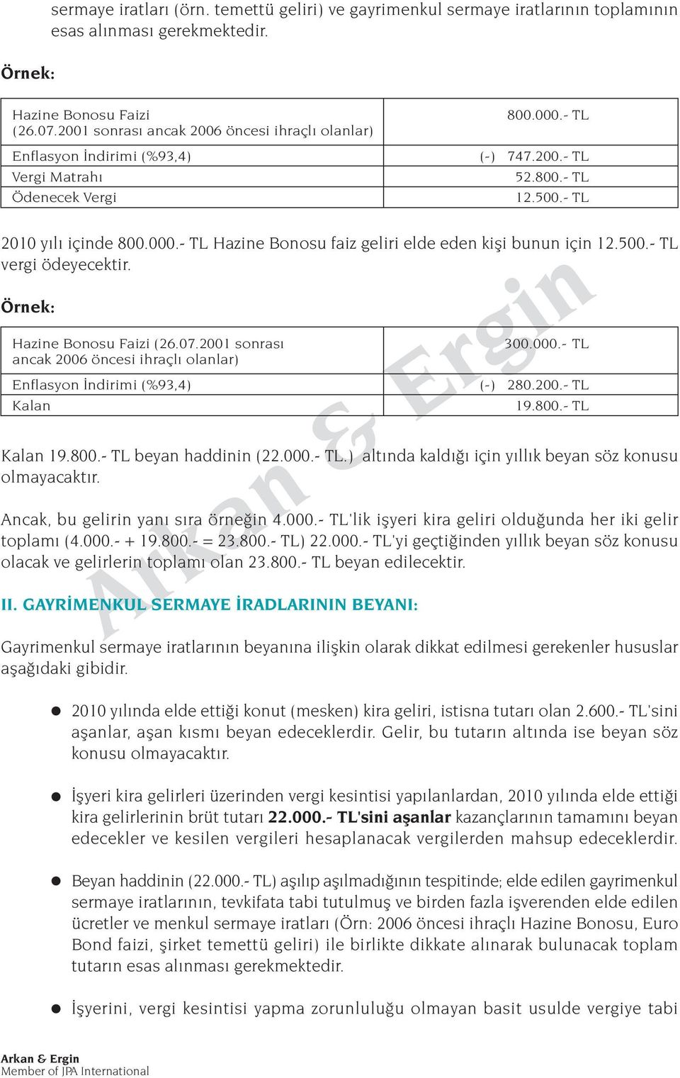 - TL Hazine Bonosu faiz geliri elde eden kifli bunun için 12.500.- TL vergi ödeyecektir. Örnek: Hazine Bonosu Faizi (26.07.2001 sonras 300.000.