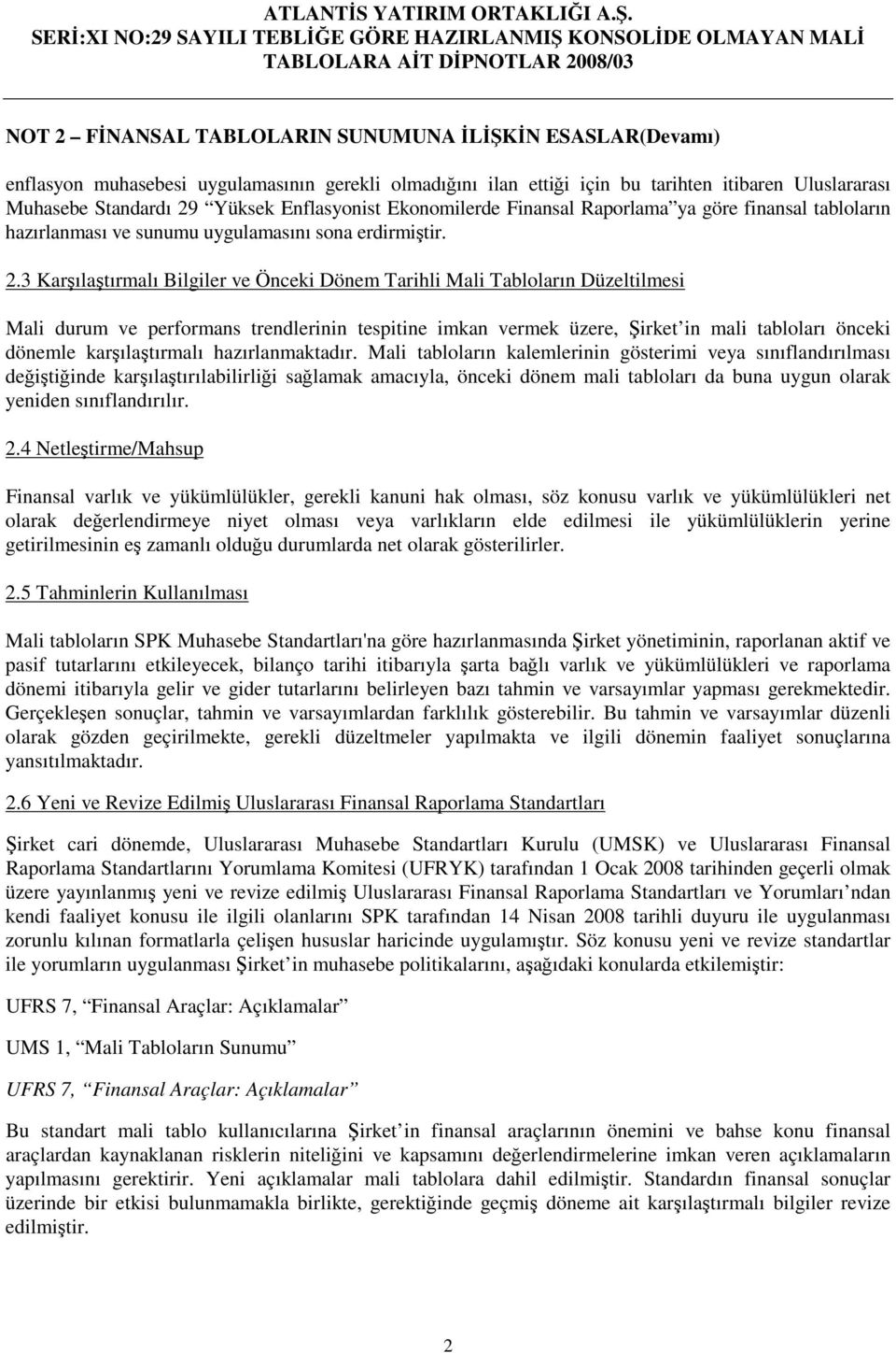 3 Karılatırmalı Bilgiler ve Önceki Dönem Tarihli Mali Tabloların Düzeltilmesi Mali durum ve performans trendlerinin tespitine imkan vermek üzere, irket in mali tabloları önceki dönemle karılatırmalı