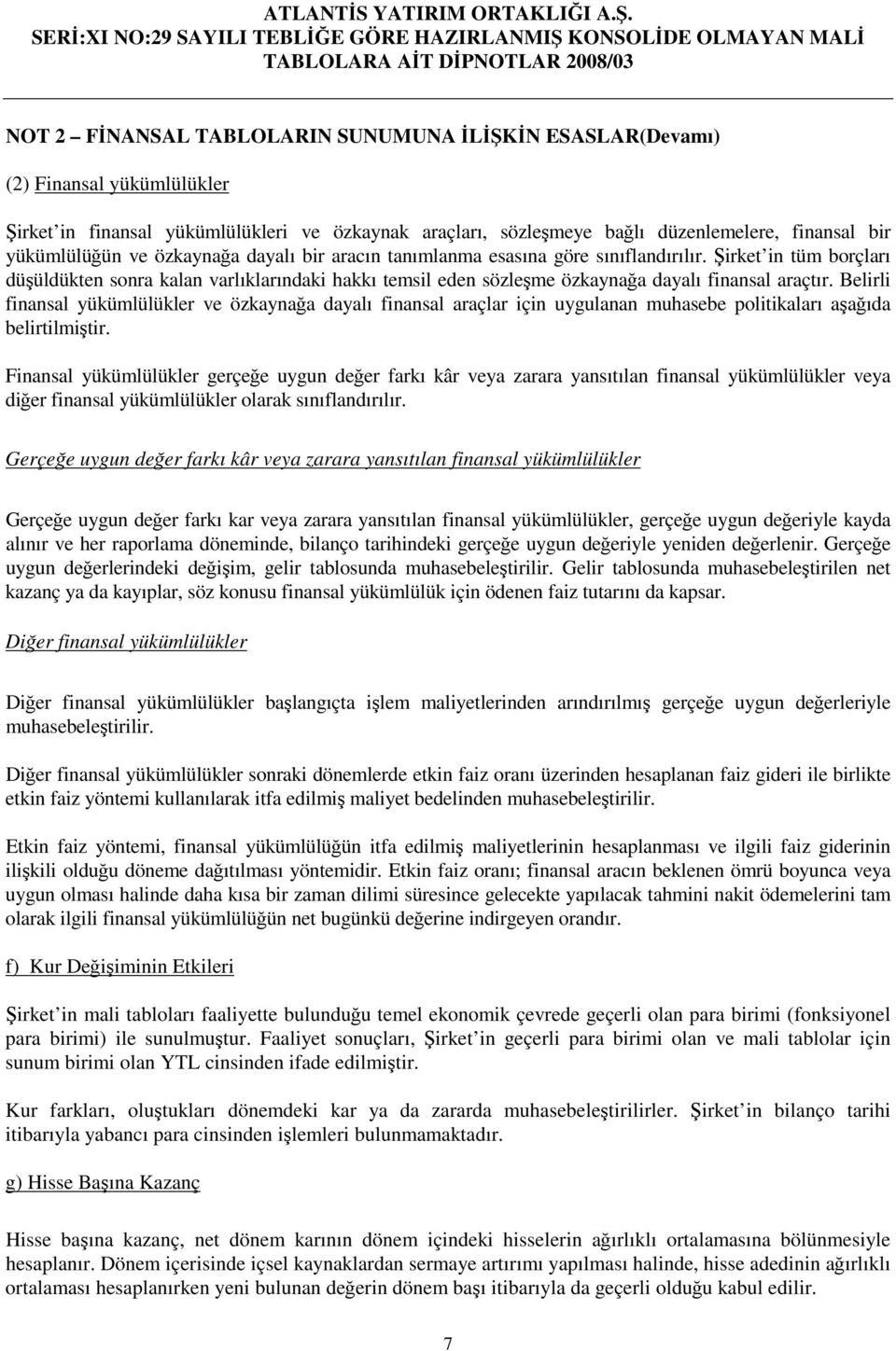 Belirli finansal yükümlülükler ve özkaynaa dayalı finansal araçlar için uygulanan muhasebe politikaları aaıda belirtilmitir.