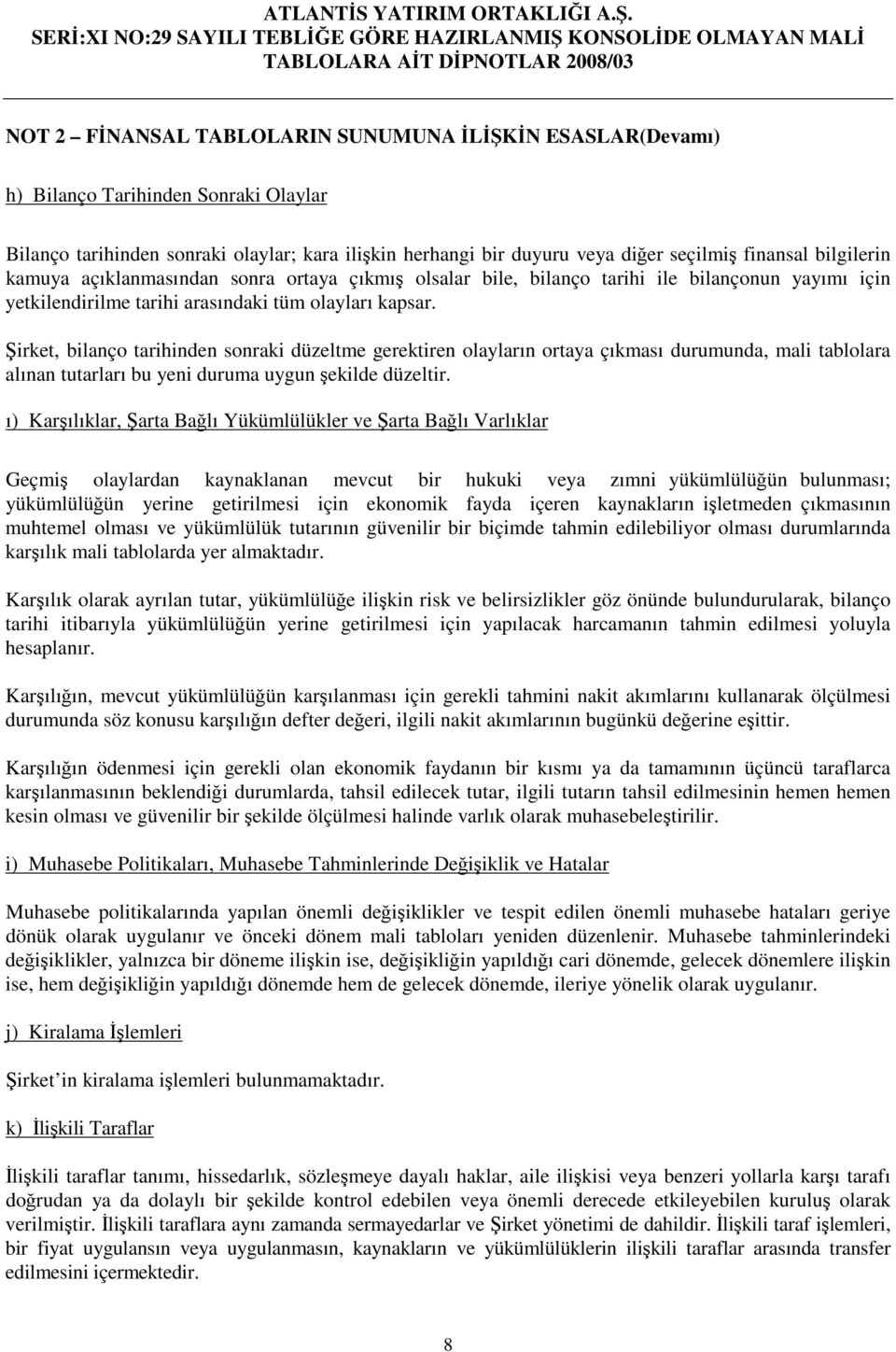 irket, bilanço tarihinden sonraki düzeltme gerektiren olayların ortaya çıkması durumunda, mali tablolara alınan tutarları bu yeni duruma uygun ekilde düzeltir.