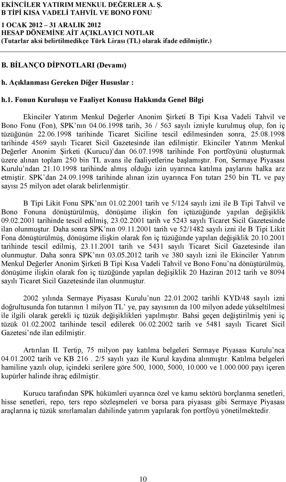 1998 tarih, 36 / 563 sayılı izniyle kurulmuş olup, fon iç tüzüğünün 22.06.1998 tarihinde Ticaret Siciline tescil edilmesinden sonra, 25.08.