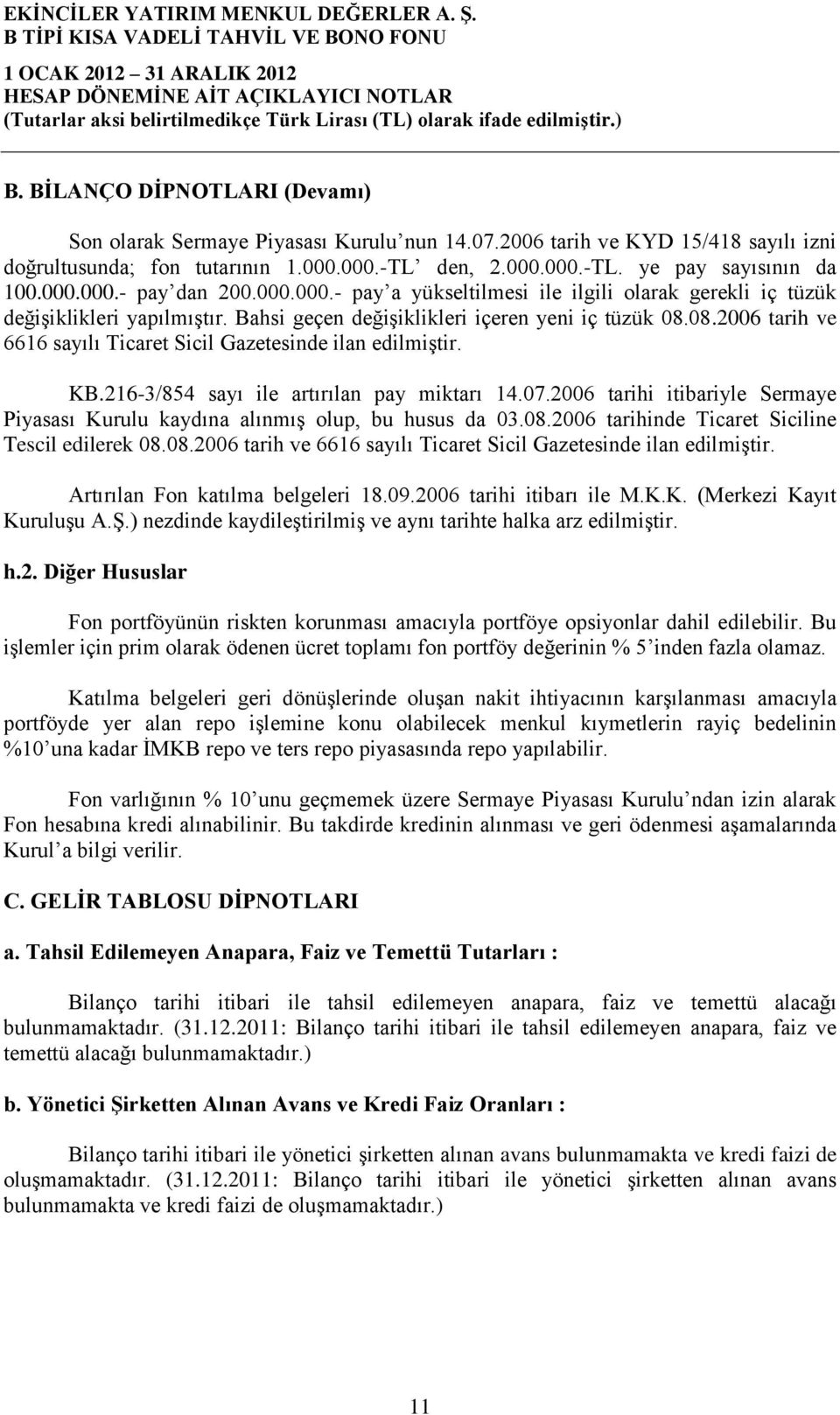 08.2006 tarih ve 6616 sayılı Ticaret Sicil Gazetesinde ilan edilmiştir. KB.216-3/854 sayı ile artırılan pay miktarı 14.07.