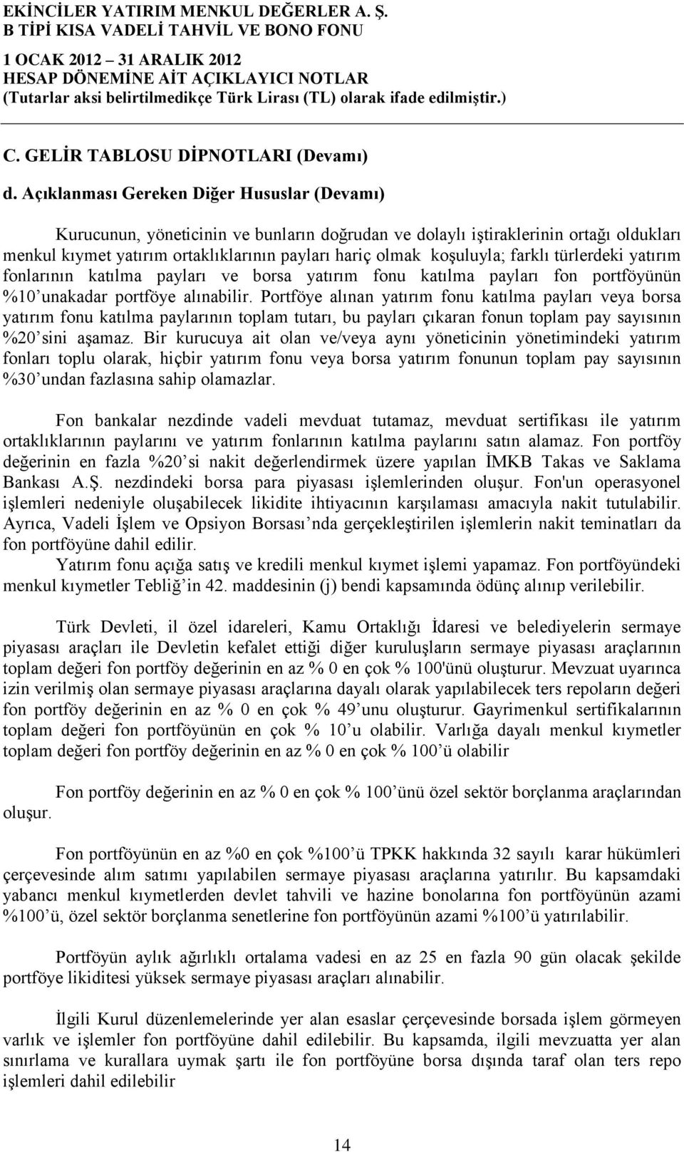 farklı türlerdeki yatırım fonlarının katılma payları ve borsa yatırım fonu katılma payları fon portföyünün %10 unakadar portföye alınabilir.