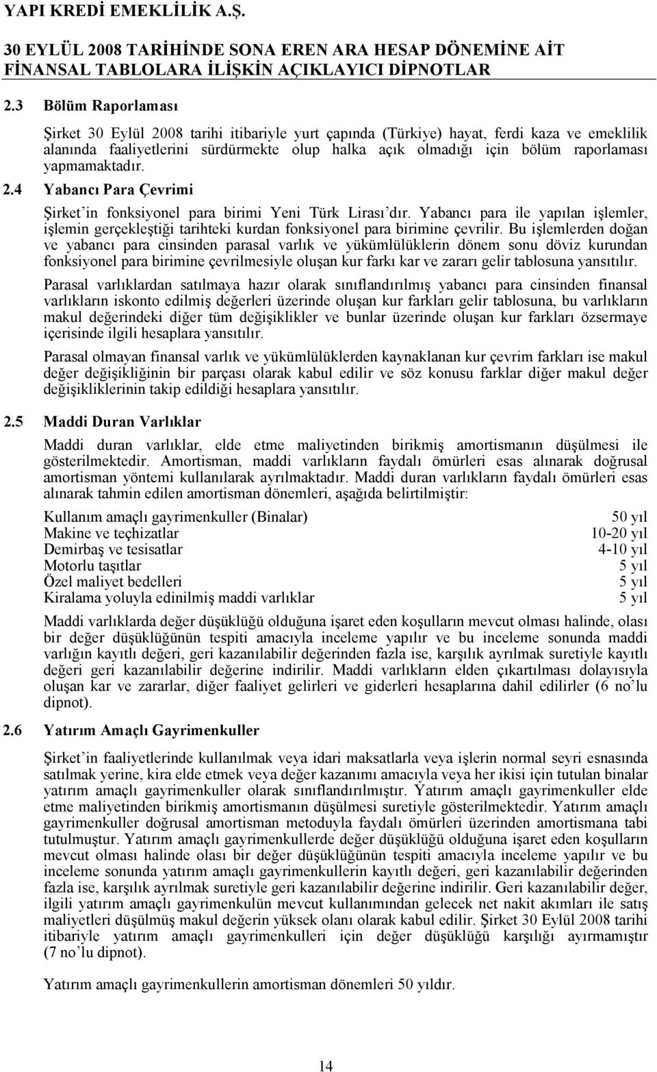 an ve yabanc para cinsinden parasal varlk ve yükümlülüklerin dönem sonu döviz kurundan fonksiyonel para birimine çevrilmesiyle oluan kur fark kar ve zarar gelir tablosuna yanstlr.