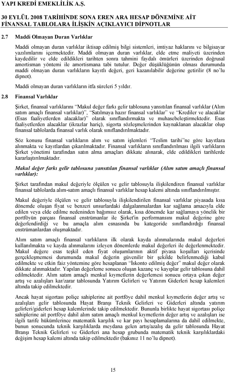 er düüklü.ünün olmas durumunda maddi olmayan duran varlklarn kaytl de.eri, geri kazanlabilir de.erine getirilir (8 no lu dipnot). Maddi olmayan duran varlklarn itfa süreleri 5 yldr. 2.