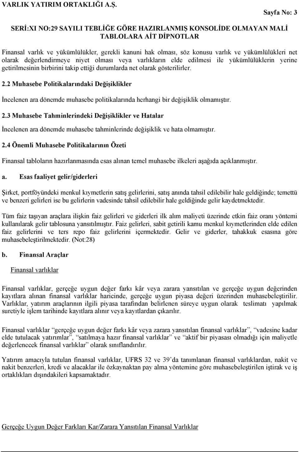 2 Muhasebe Politikalarındaki Değişiklikler İncelenen ara dönemde muhasebe politikalarında herhangi bir değişiklik olmamıştır. 2.