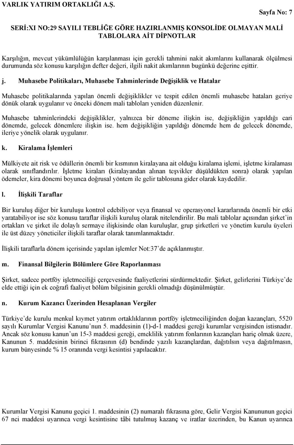 Muhasebe Politikaları, Muhasebe Tahminlerinde Değişiklik ve Hatalar Muhasebe politikalarında yapılan önemli değişiklikler ve tespit edilen önemli muhasebe hataları geriye dönük olarak uygulanır ve