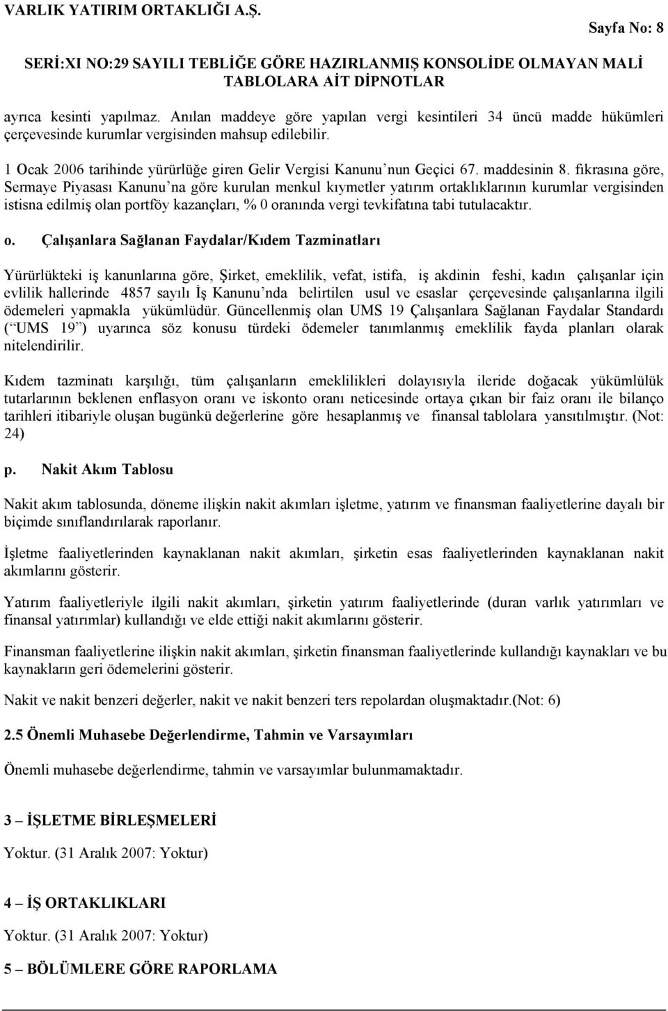 fıkrasına göre, Sermaye Piyasası Kanunu na göre kurulan menkul kıymetler yatırım ortaklıklarının kurumlar vergisinden istisna edilmiş olan portföy kazançları, % 0 oranında vergi tevkifatına tabi