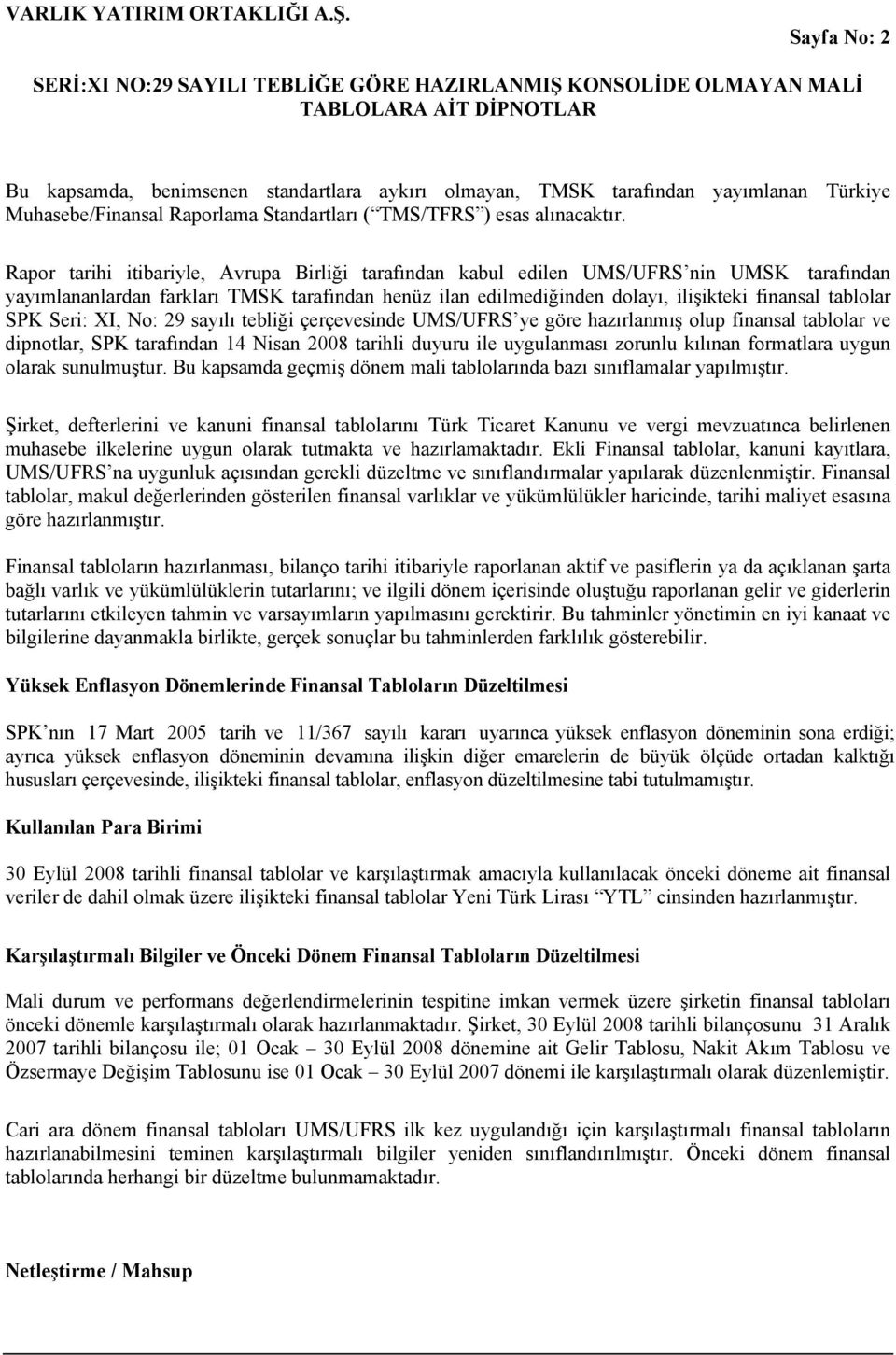 SPK Seri: XI, No: 29 sayılı tebliği çerçevesinde UMS/UFRS ye göre hazırlanmış olup finansal tablolar ve dipnotlar, SPK tarafından 14 Nisan 2008 tarihli duyuru ile uygulanması zorunlu kılınan