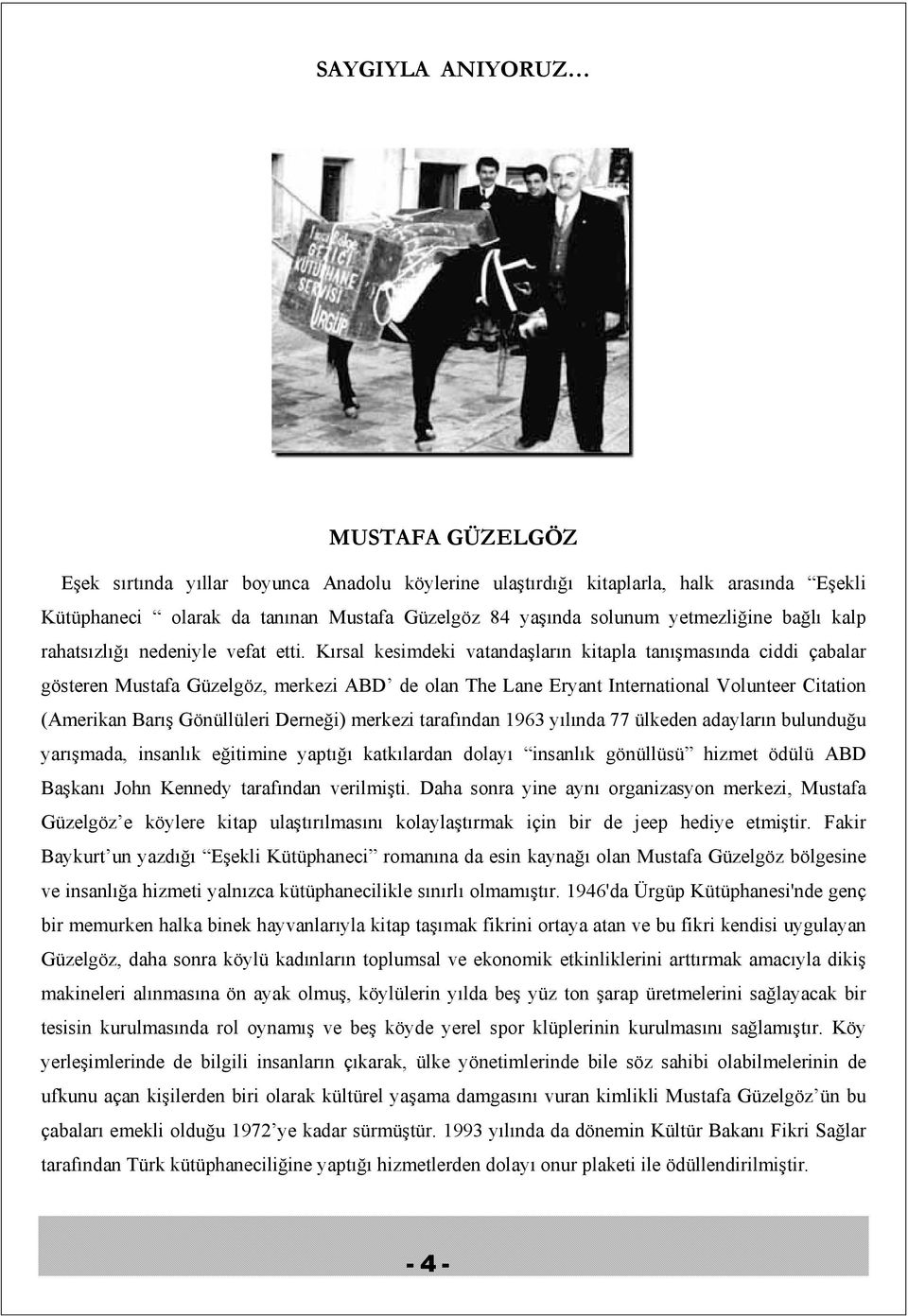 Kırsal kesimdeki vatandaşların kitapla tanışmasında ciddi çabalar gösteren Mustafa Güzelgöz, merkezi ABD de olan The Lane Eryant International Volunteer Citation (Amerikan Barış Gönüllüleri Derneği)