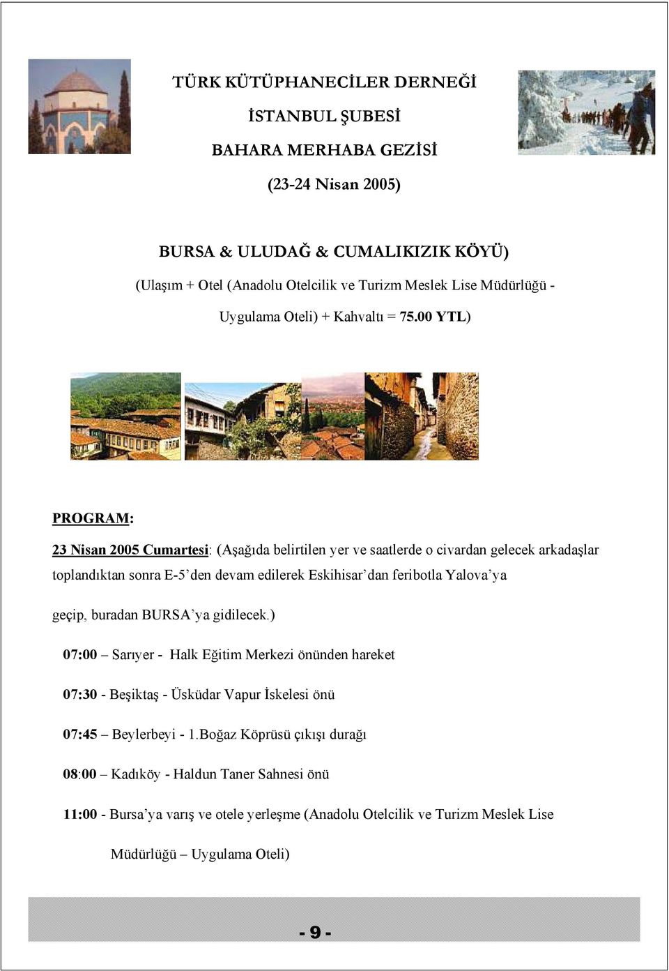 00 YTL) PROGRAM: 23 Nisan 2005 Cumartesi: (Aşağıda belirtilen yer ve saatlerde o civardan gelecek arkadaşlar toplandıktan sonra E-5 den devam edilerek Eskihisar dan feribotla Yalova ya