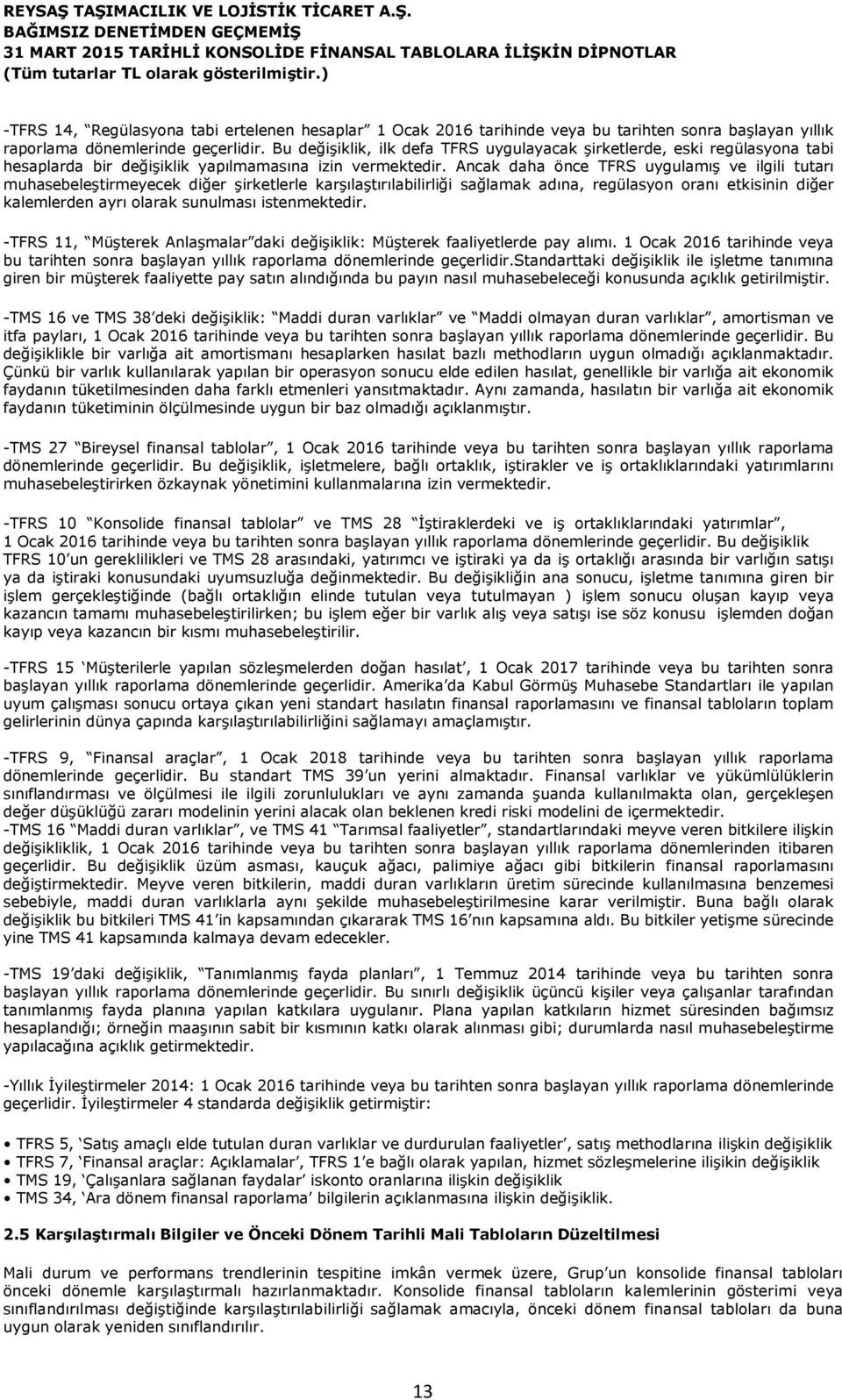 Ancak daha önce TFRS uygulamış ve ilgili tutarı muhasebeleştirmeyecek diğer şirketlerle karşılaştırılabilirliği sağlamak adına, regülasyon oranı etkisinin diğer kalemlerden ayrı olarak sunulması