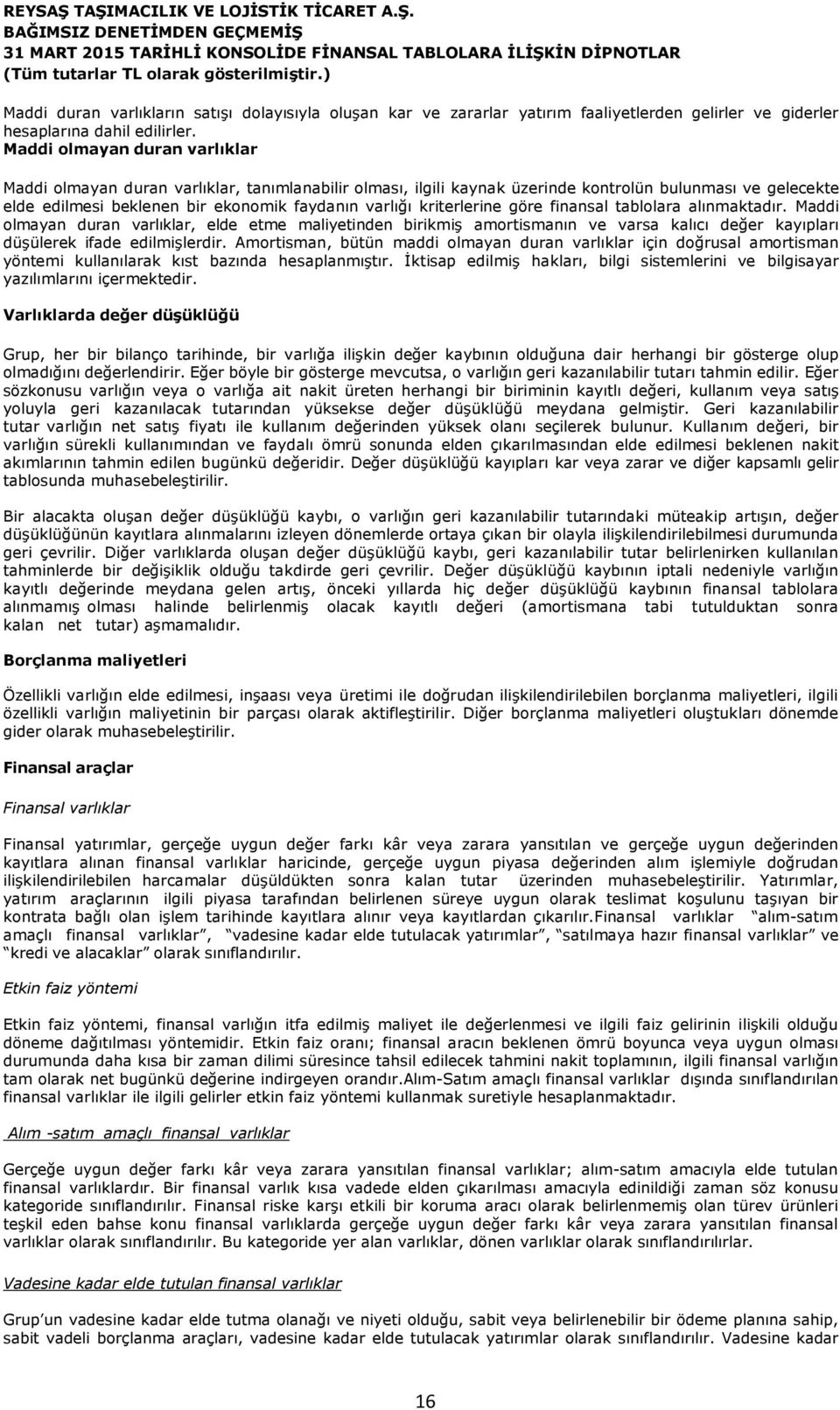 kriterlerine göre finansal tablolara alınmaktadır. Maddi olmayan duran varlıklar, elde etme maliyetinden birikmiş amortismanın ve varsa kalıcı değer kayıpları düşülerek ifade edilmişlerdir.