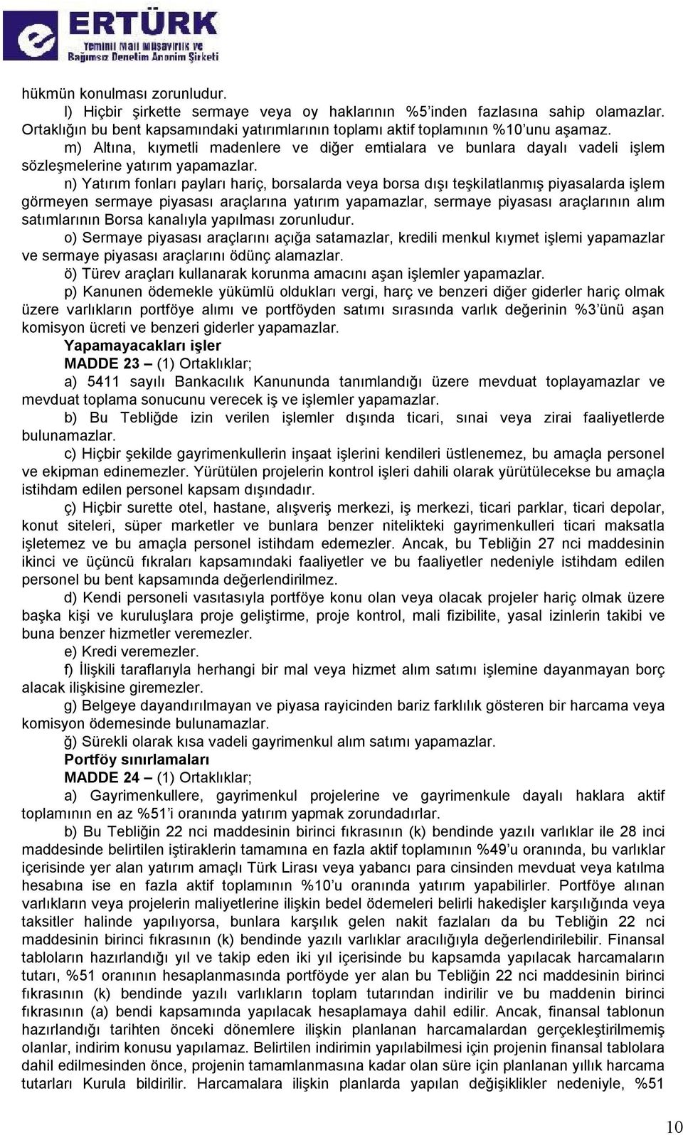 n) Yatırım fonları payları hariç, borsalarda veya borsa dışı teşkilatlanmış piyasalarda işlem görmeyen sermaye piyasası araçlarına yatırım yapamazlar, sermaye piyasası araçlarının alım satımlarının