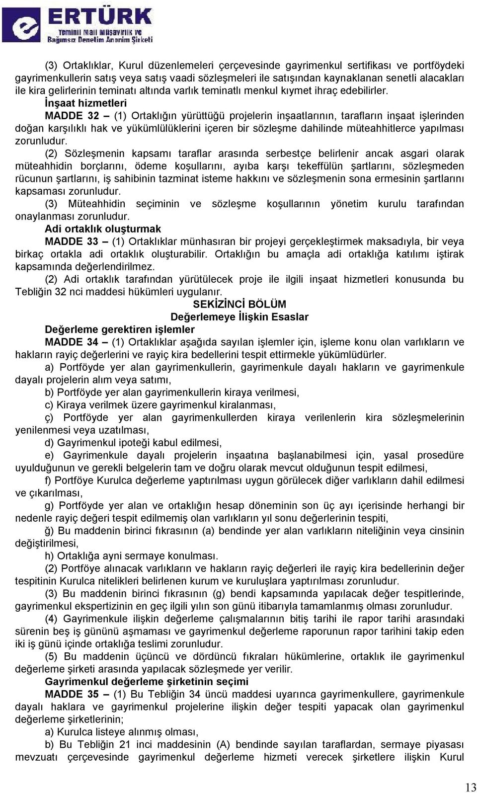 İnşaat hizmetleri MADDE 32 (1) Ortaklığın yürüttüğü projelerin inşaatlarının, tarafların inşaat işlerinden doğan karşılıklı hak ve yükümlülüklerini içeren bir sözleşme dahilinde müteahhitlerce