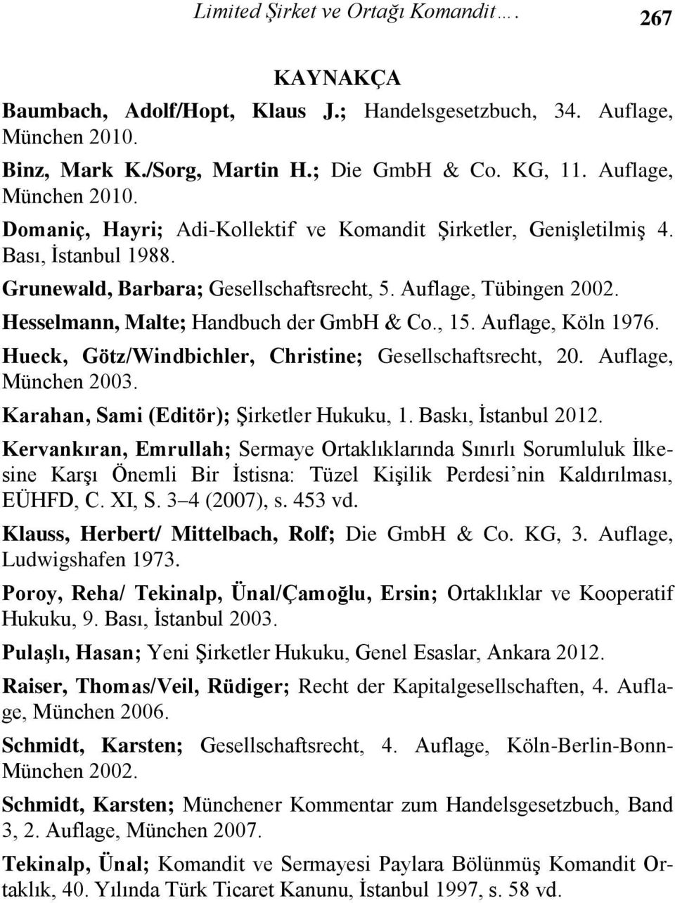 Hesselmann, Malte; Handbuch der GmbH & Co., 15. Auflage, Köln 1976. Hueck, Götz/Windbichler, Christine; Gesellschaftsrecht, 20. Auflage, München 2003. Karahan, Sami (Editör); Şirketler Hukuku, 1.