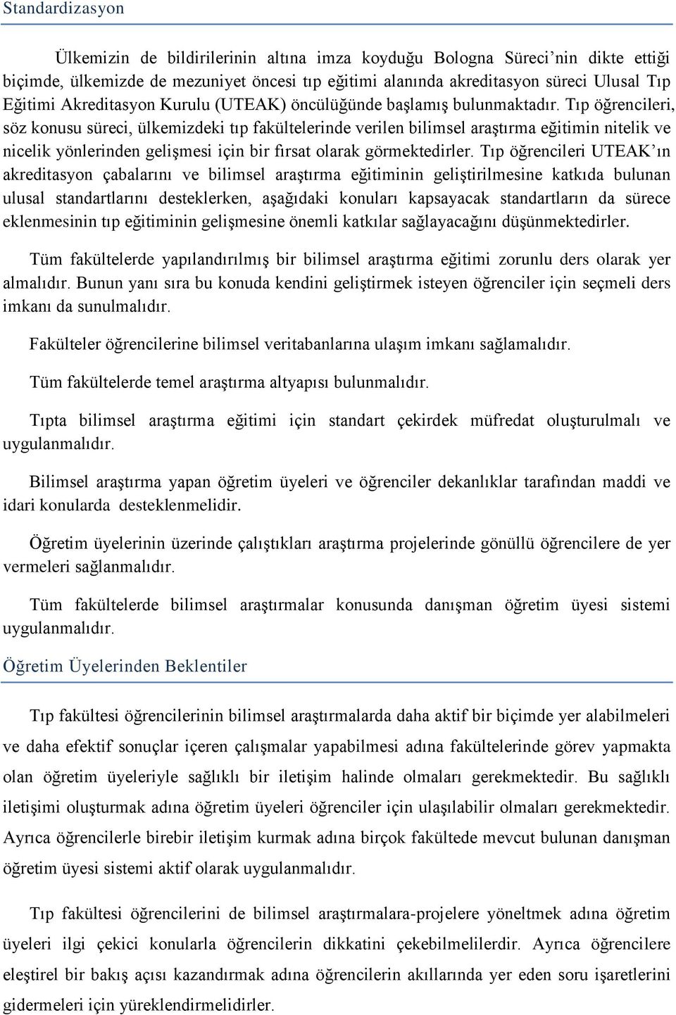 Tıp öğrencileri, söz konusu süreci, ülkemizdeki tıp fakültelerinde verilen bilimsel araştırma eğitimin nitelik ve nicelik yönlerinden gelişmesi için bir fırsat olarak görmektedirler.