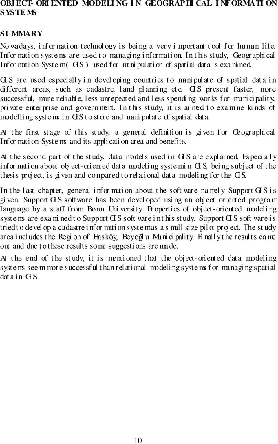 GI S are used especi ally i n devel opi ng countries t o mani pul ate of spatial dat a i n different areas, such as cadastre, l and pl anni ng et c.