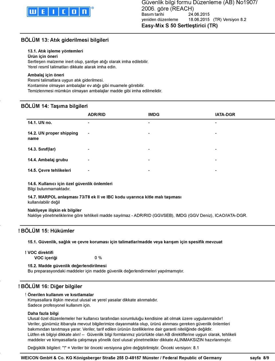 BÖLÜM 14: Taşıma bilgileri ADR/RID IMDG IATA-DGR 14.1. UN no. - - - 14.2. UN proper shipping name - - - 14.3. Sınıf(lar) - - - 14.4. Ambalaj grubu - - - 14.5. Çevre tehlikeleri - - - 14.6.