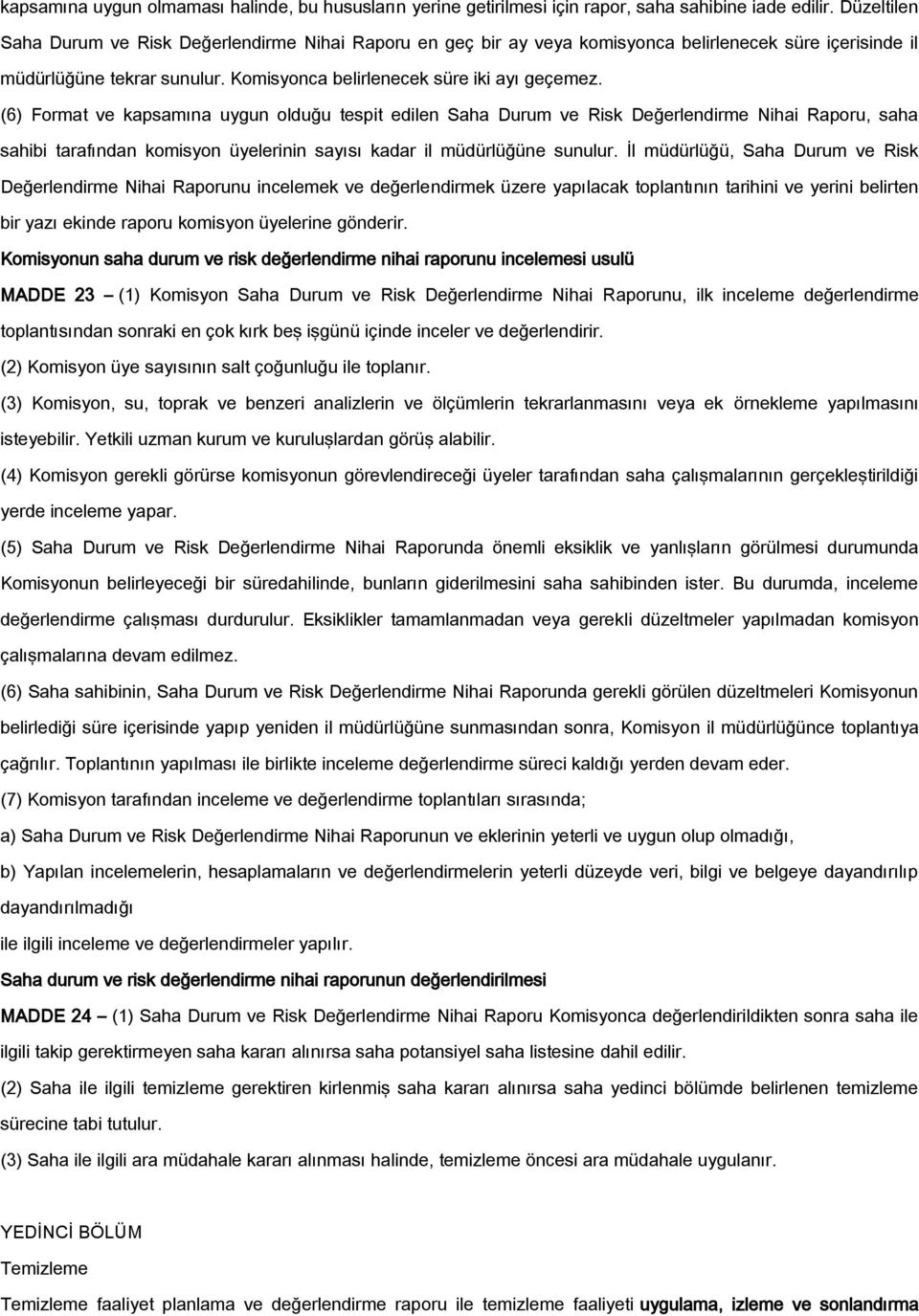 (6) Format ve kapsamına uygun olduğu tespit edilen Saha Durum ve Risk Değerlendirme Nihai Raporu, saha sahibi tarafından komisyon üyelerinin sayısı kadar il müdürlüğüne sunulur.