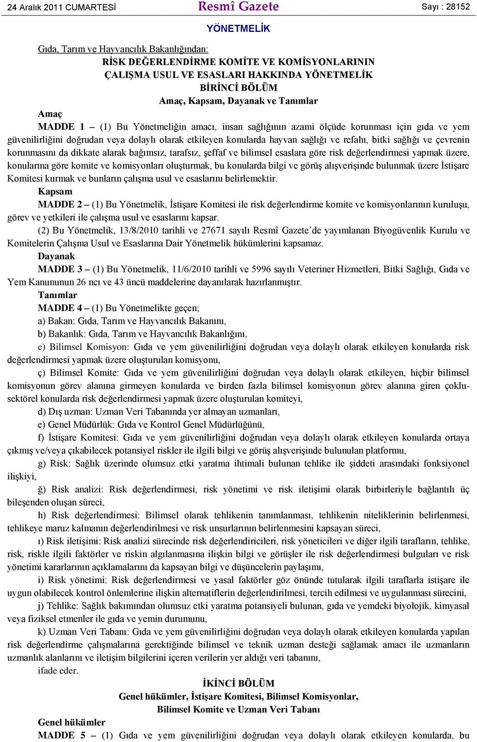 konularda hayvan sağlığı ve refahı, bitki sağlığı ve çevrenin korunmasını da dikkate alarak bağımsız, tarafsız, şeffaf ve bilimsel esaslara göre risk değerlendirmesi yapmak üzere, konularına göre