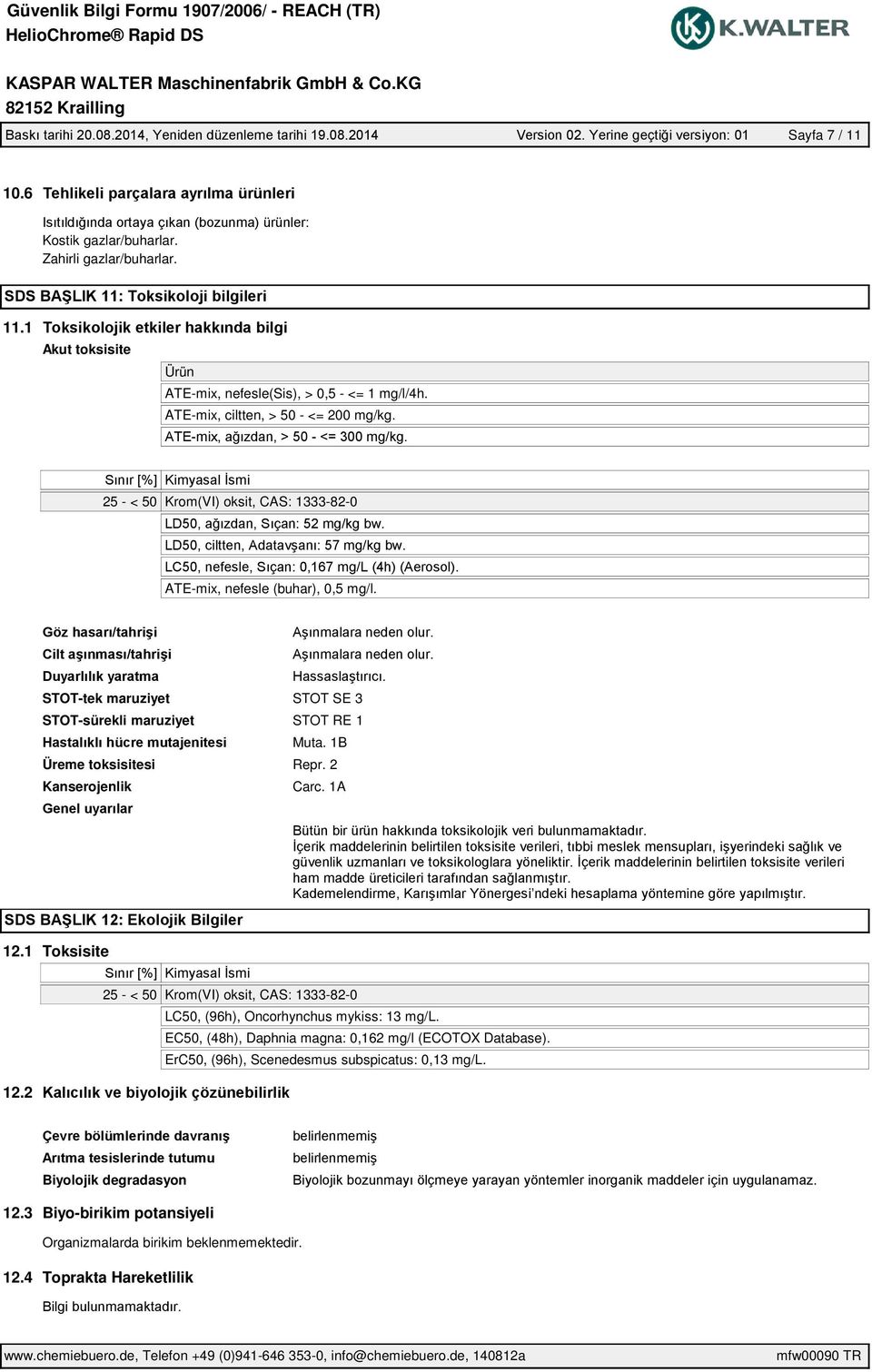 2 Kanserojenlik 12.1 Toksisite Carc. 1A 25 - < 50 Krom(VI) oksit, CAS: 1333-82-0 12.2 LC50, (96h), Oncorhynchus mykiss: 13 mg/l.