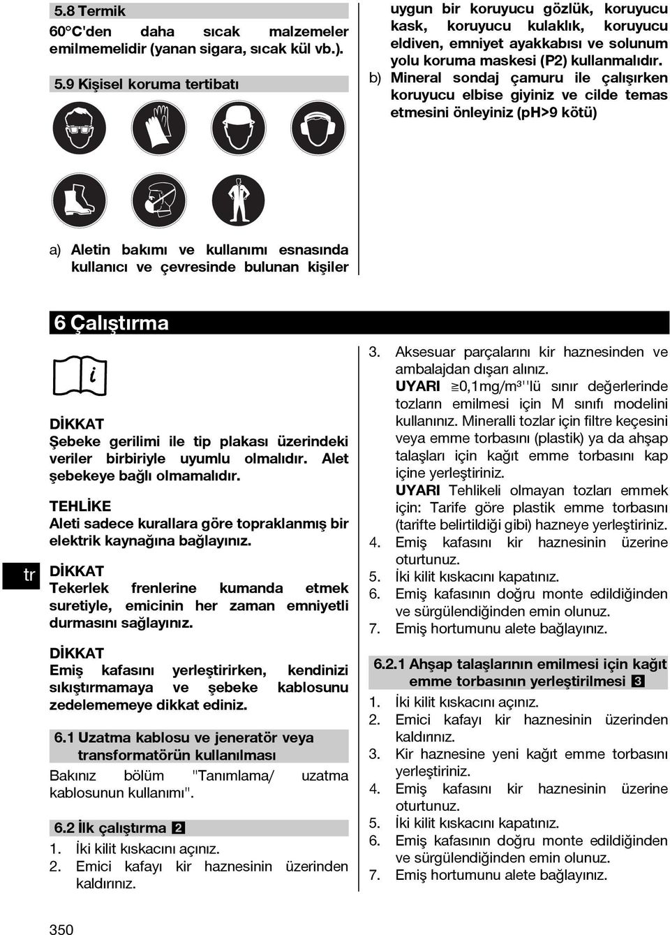 b) Mineral sondaj çamuru ile çalışırken koruyucu elbise giyiniz ve cilde temas etmesini önleyiniz (ph>9 kötü) a) Aletin bakımı ve kullanımı esnasında kullanıcı ve çevresinde bulunan kişiler 6