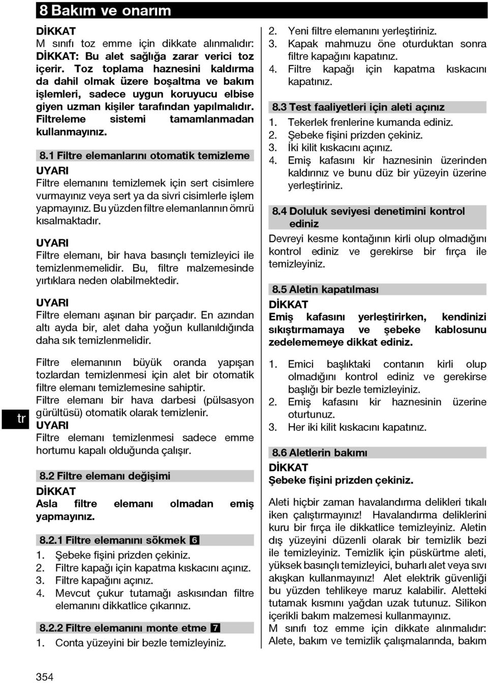 8.1 File elemanlarını otomatik temizleme File elemanını temizlemek için sert cisimlere vurmayınız veya sert ya da sivri cisimlerle işlem yapmayınız. Bu yüzden file elemanlarının ömrü kısalmaktadır.