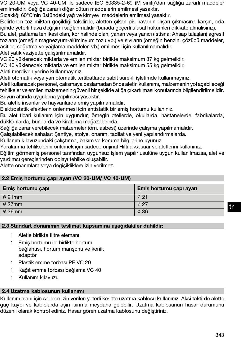 Belirlenen toz miktarı geçildiği takdirde, aletten çıkan pis havanın dışarı çıkmasına karşın, oda içinde yeterli hava değişimi sağlanmalıdır (burada geçerli ulusal hükümleri dikkate almalısınız).