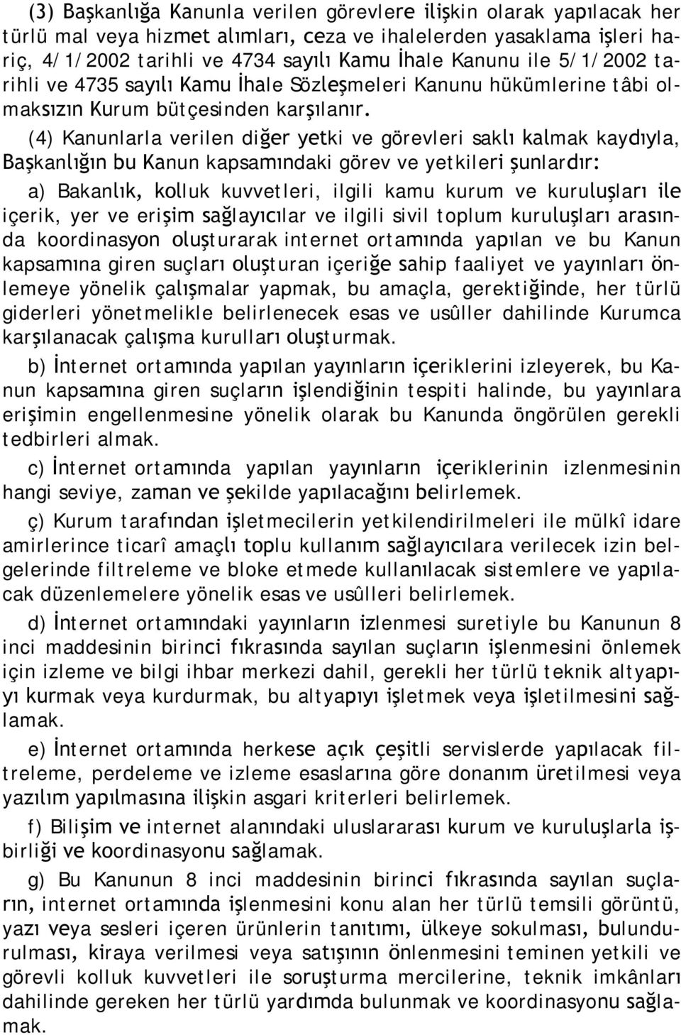 (4) Kanunlarla verilen diğer yetki ve görevleri saklı kalmak kaydıyla, Başkanlığın bu Kanun kapsamındaki görev ve yetkileri şunlardır: a) Bakanlık, kolluk kuvvetleri, ilgili kamu kurum ve kuruluşları