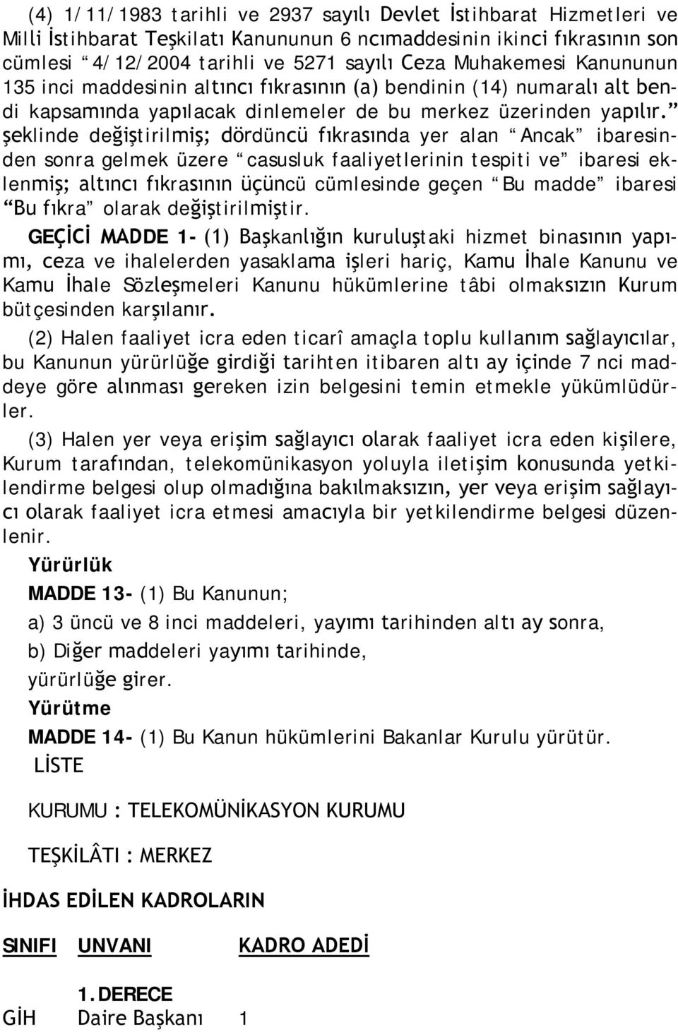 şeklinde değiştirilmiş; dördüncü fıkrasında yer alan Ancak ibaresinden sonra gelmek üzere casusluk faaliyetlerinin tespiti ve ibaresi eklenmiş; altıncı fıkrasının üçüncü cümlesinde geçen Bu madde