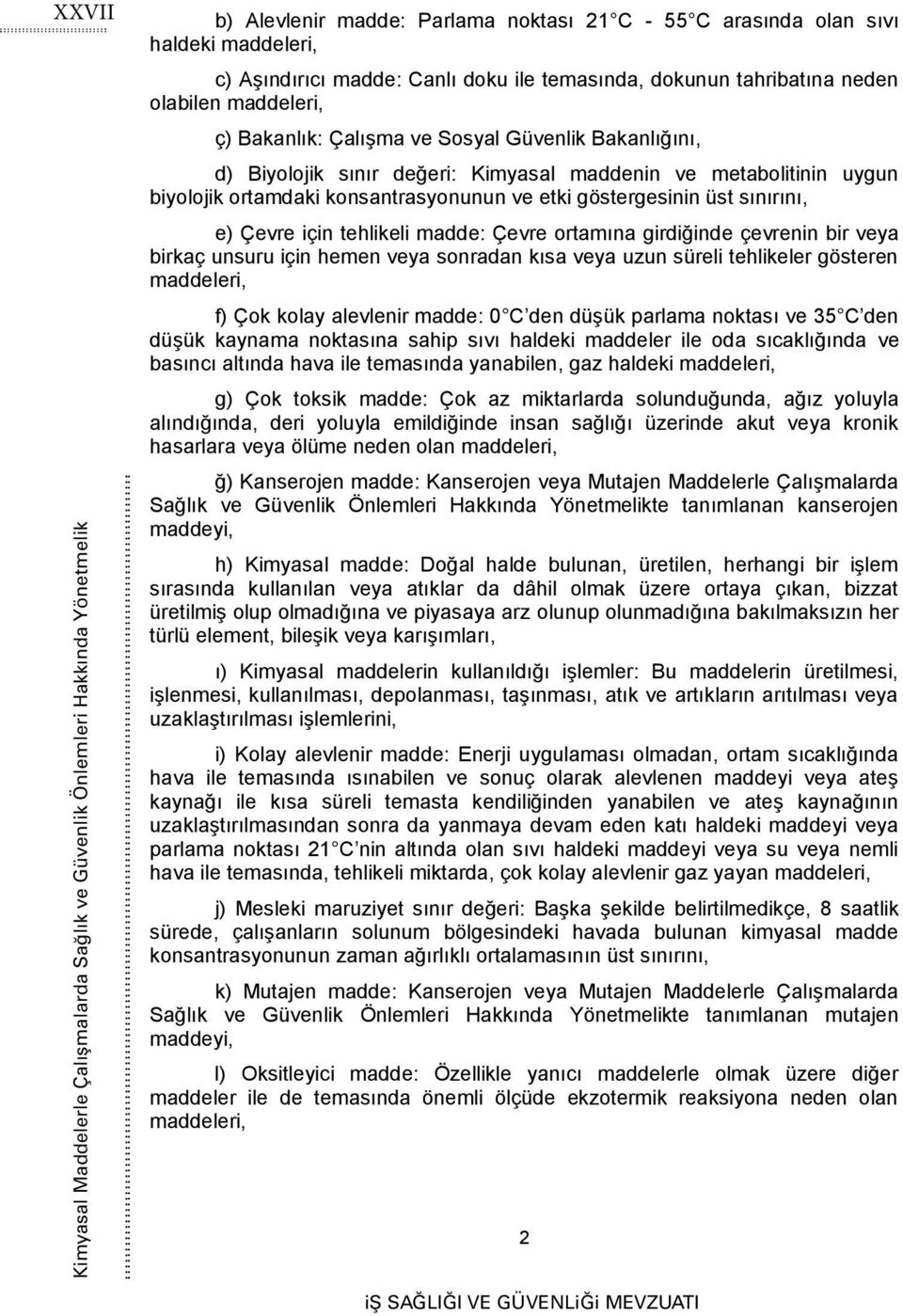 biyolojik ortamdaki konsantrasyonunun ve etki göstergesinin üst sınırını, e) Çevre için tehlikeli madde: Çevre ortamına girdiğinde çevrenin bir veya birkaç unsuru için hemen veya sonradan kısa veya