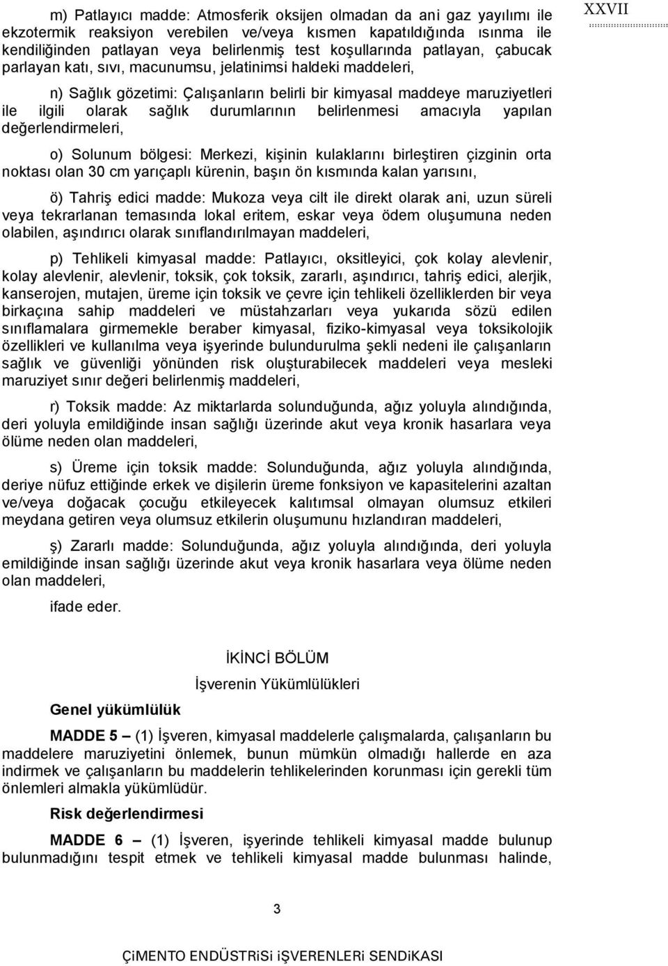 durumlarının belirlenmesi amacıyla yapılan değerlendirmeleri, o) Solunum bölgesi: Merkezi, kişinin kulaklarını birleştiren çizginin orta noktası olan 30 cm yarıçaplı kürenin, başın ön kısmında kalan