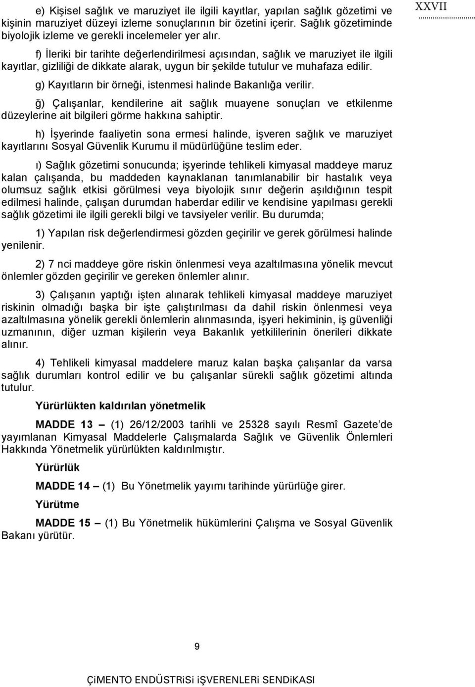 f) İleriki bir tarihte değerlendirilmesi açısından, sağlık ve maruziyet ile ilgili kayıtlar, gizliliği de dikkate alarak, uygun bir şekilde tutulur ve muhafaza edilir.