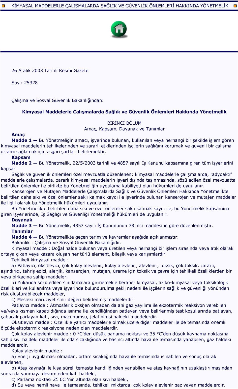 Ģekilde iģlem gören kimyasal maddelerin tehlikelerinden ve zararlı etkilerinden iģçilerin sağlığını korumak ve güvenli bir çalıģma ortamı sağlamak için asgari Ģartları belirlemektir.