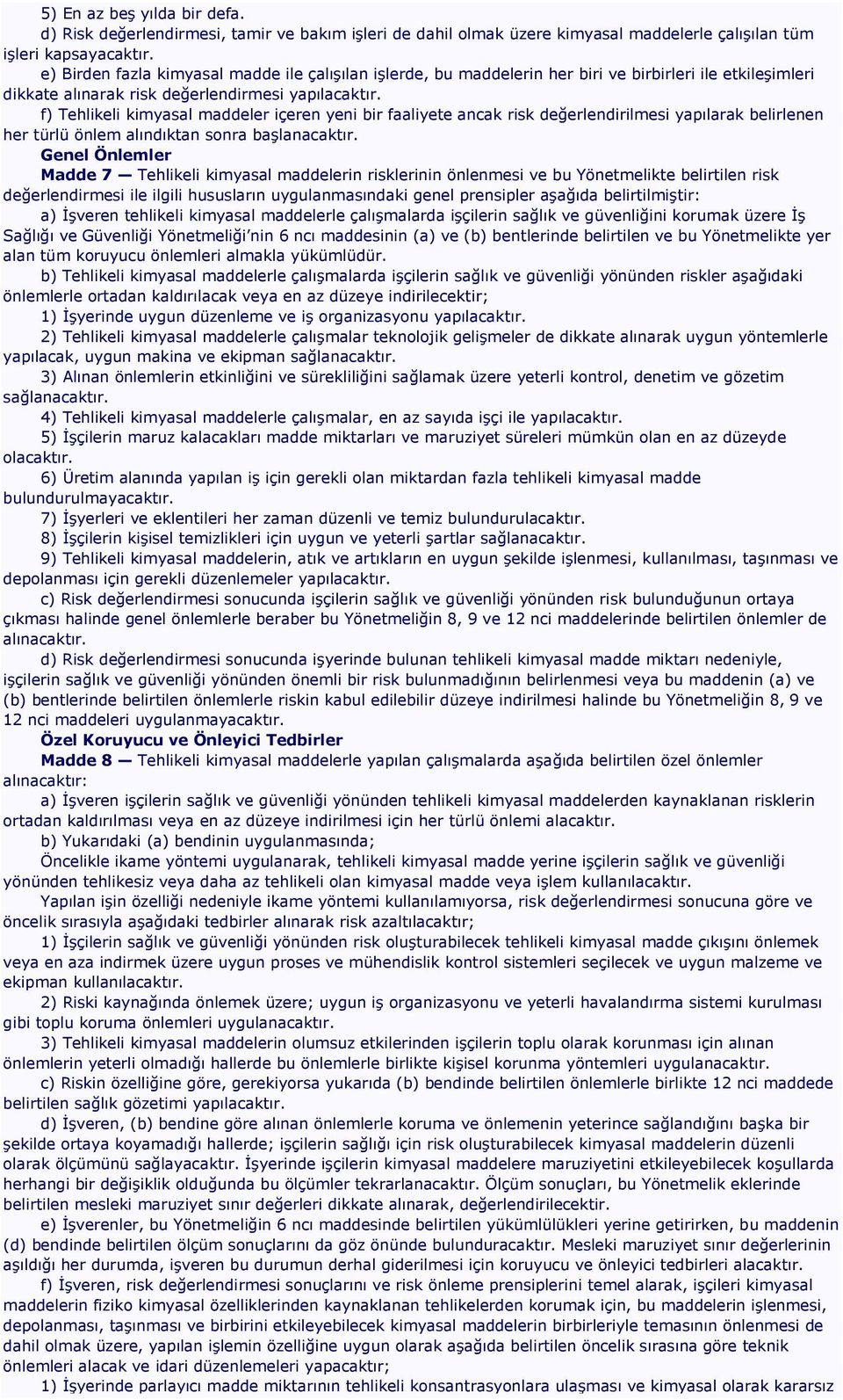 f) Tehlikeli kimyasal maddeler içeren yeni bir faaliyete ancak risk değerlendirilmesi yapılarak belirlenen her türlü önlem alındıktan sonra baģlanacaktır.