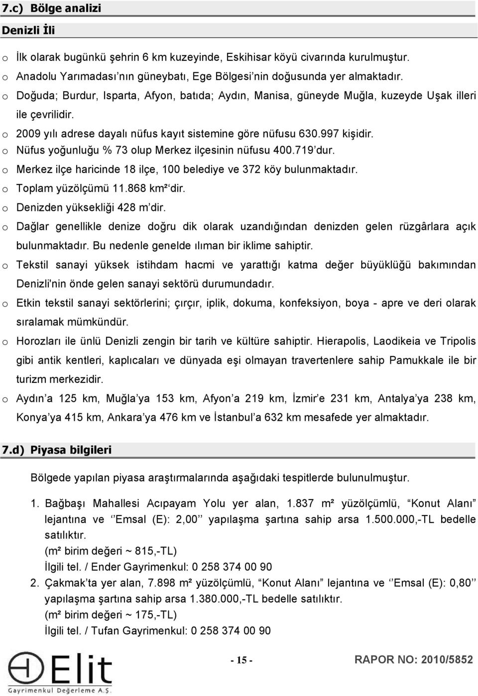 o Nüfus yoğunluğu % 73 olup Merkez ilçesinin nüfusu 400.719 dur. o Merkez ilçe haricinde 18 ilçe, 100 belediye ve 372 köy bulunmaktadır. o Toplam yüzölçümü 11.868 km² dir.