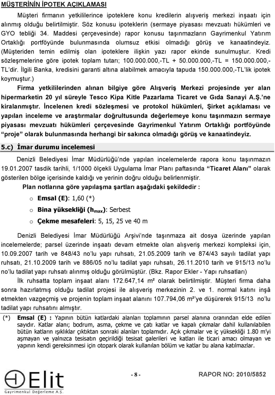 Maddesi çerçevesinde) rapor konusu taşınmazların Gayrimenkul Yatırım Ortaklığı portföyünde bulunmasında olumsuz etkisi olmadığı görüş ve kanaatindeyiz.