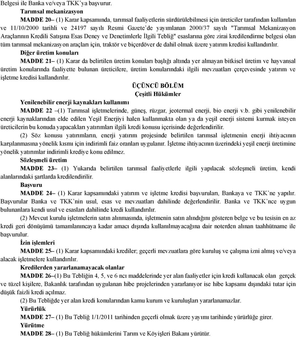 2000/37 sayılı "Tarımsal Mekanizasyon Araçlarının Kredili Satışına Esas Deney ve Denetimlerle İlgili Tebliğ" esaslarına göre zirai kredilendirme belgesi olan tüm tarımsal mekanizasyon araçları için,